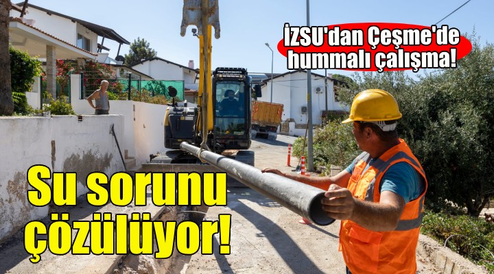 Çeşme'nin 30 yıllık su sorunu çözülüyor!