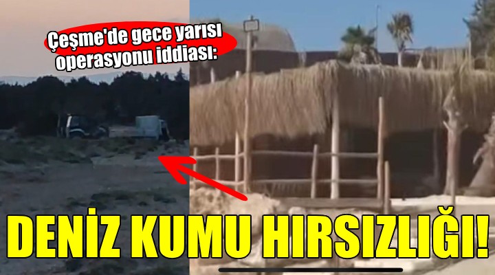 Çeşme'nin cennet koyunda deniz kumu hırsızlığı iddiası!