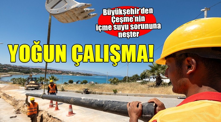 Çeşme'nin içme suyu sorununa neşter!