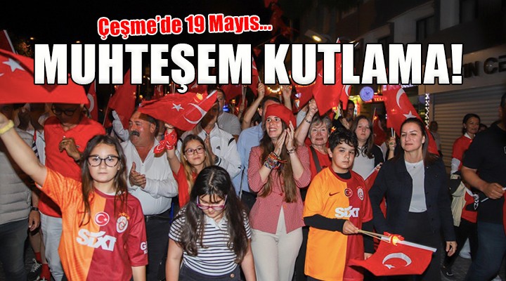 Çeşme’de 19 Mayıs’ta muhteşem kutlama...