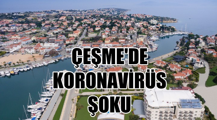 Çeşme'de koronavirüs şoku!