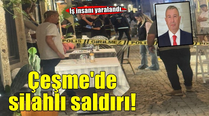 Çeşme'de silahlı saldırıya uğrayan iş insanı yaralandı