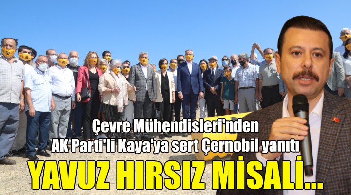 Çevre Mühendisleri Odası'ndan AK Partili Kaya'ya sert Çernobil yanıtı... YAVUZ HIRSIZ MİSALİ...