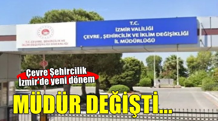 Çevre Şehircilik İzmir İl Müdürü değişti