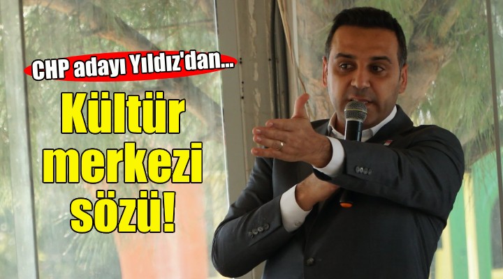 Çiğli Adayı Yıldız'dan Ahmed Arif Kültür Merkezi sözü!