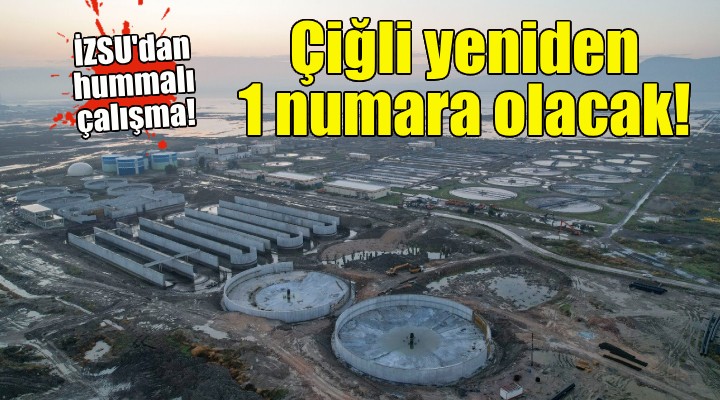 Çiğli Atıksu Arıtma Tesisi yeniden 1 numara olacak!