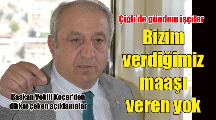 Çiğli Belediye Başkan Vekili Koçer: İzmir'de bizim verdiğimiz maaşı veren belediye yok!