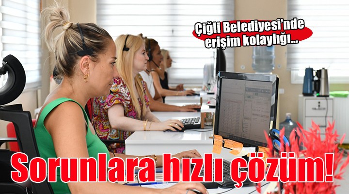 Çiğli Belediyesi'nde sorunlara hızlı çözüm...