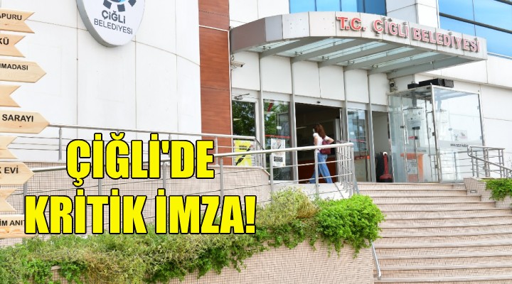 Çiğli Belediyesi'nden kritik imza!