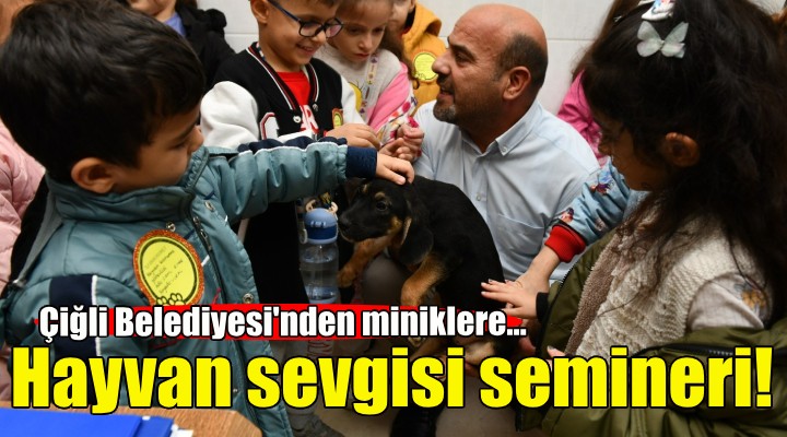 Çiğli Belediyesi'nden miniklere hayvan sevgisi semineri!