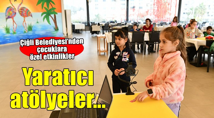 Çiğli Belediyesi'nden yaratıcı atölyeler...