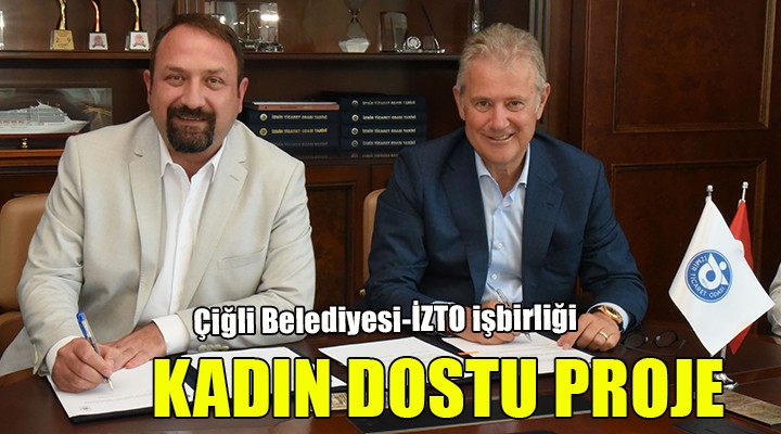 Çiğli Belediyesi ve İZTO'dan kadın dostu proje