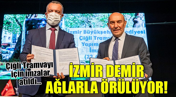 Çiğli Tramvayı için imzalar atıldı... İZMİR DEMİR AĞLARLA ÖRÜLÜYOR!