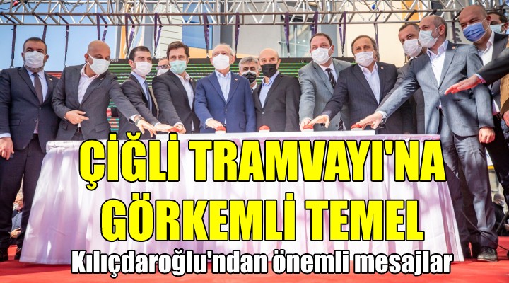 Çiğli Tramvayı'nda temel atıldı... Kılıçdaroğlu'ndan önemli mesajlar