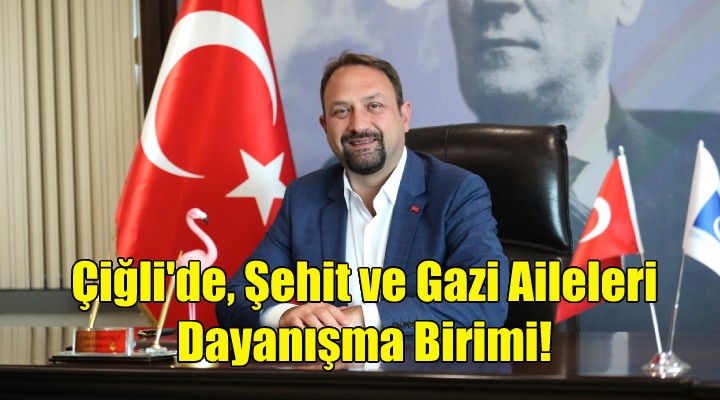 Çiğli'de, Şehit ve Gazi Aileleri Dayanışma Birimi!