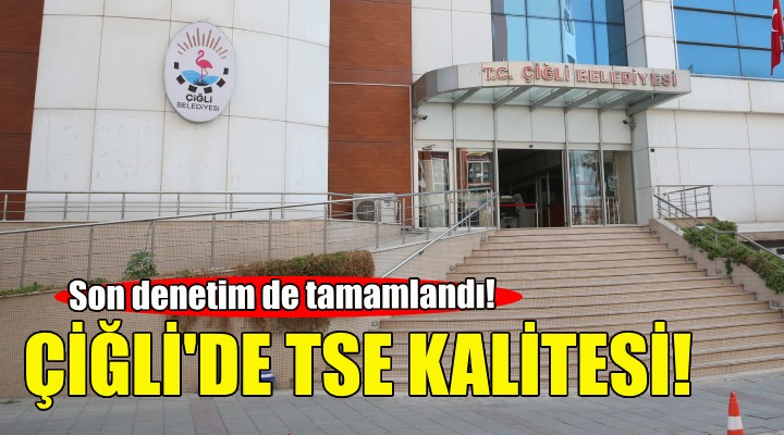 Çiğli'de TSE kalitesi... Son denetim de tamamlandı!