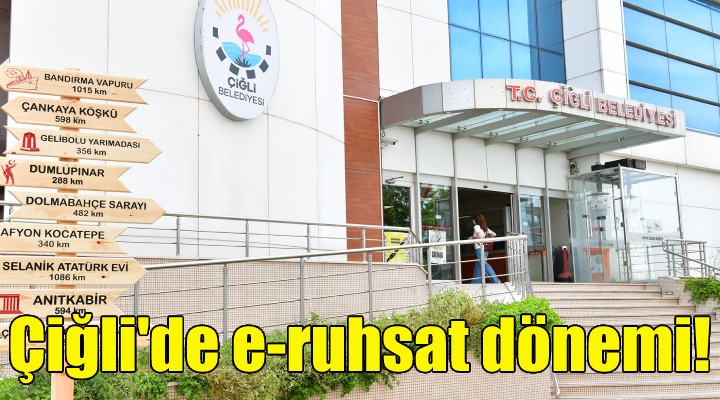 Çiğli'de e-ruhsat dönemi!