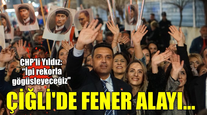 Çiğli'de fener alayı coşkusu... Yıldız: ''6. kez ve rekorla ipi göğüsleyeceğiz''