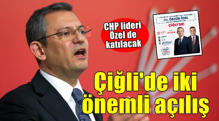 Çiğli'de iki önemli açılış... CHP lideri Özel de katılacak!