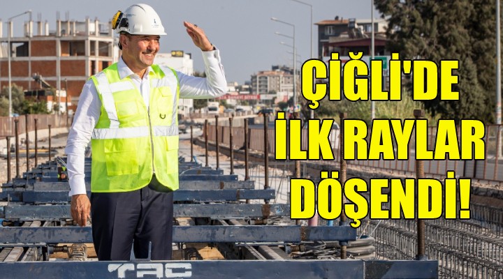 Çiğli'de ilk raylar döşendi!