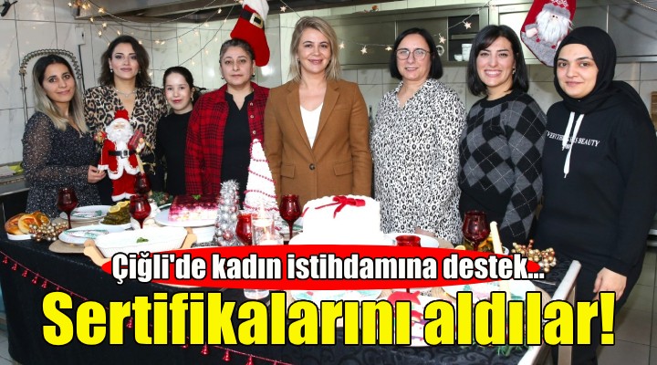 Çiğli'de kadın istihdamına destek... Sertifikalarını aldılar!