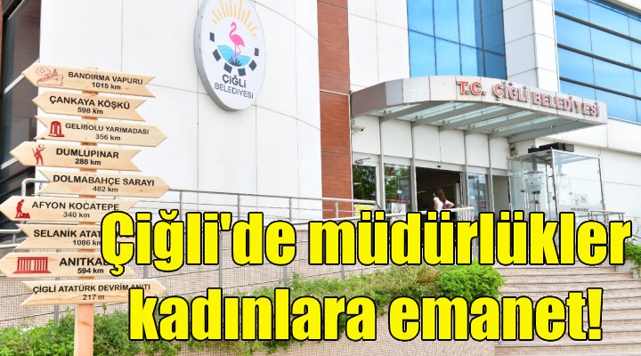 Çiğli'de müdürlükler kadınlara emanet!