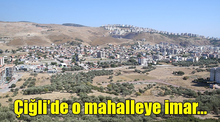 Çiğli'de o mahalleye imar...