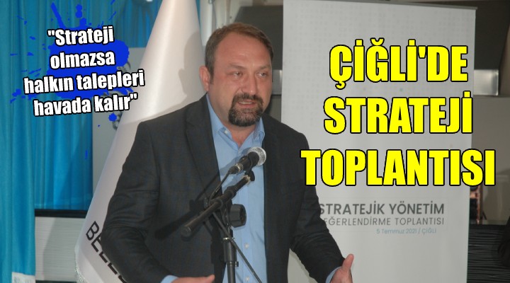 Çiğli'de strateji toplantısı... Başkan Gümrükçü: Strateji olmazsa halkın talepleri havada kalır!