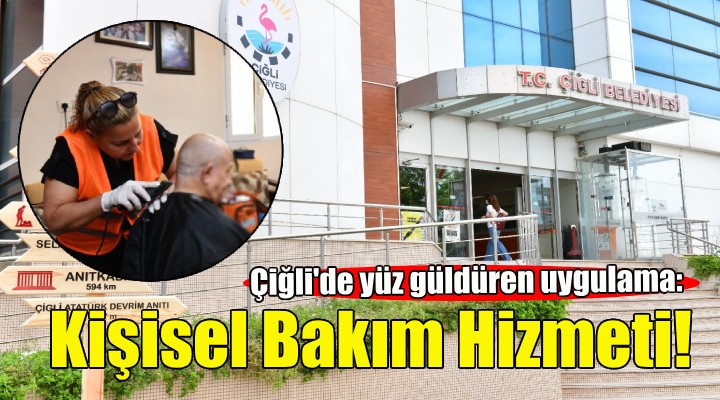 Çiğli'de yüz güldüren uygulama: Kişisel Bakım Hizmeti!