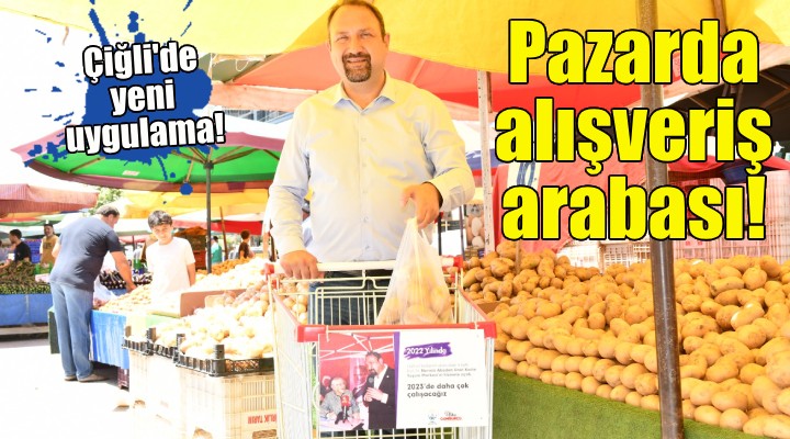 Çiğli'deki pazarlarda alışveriş arabası uygulaması!