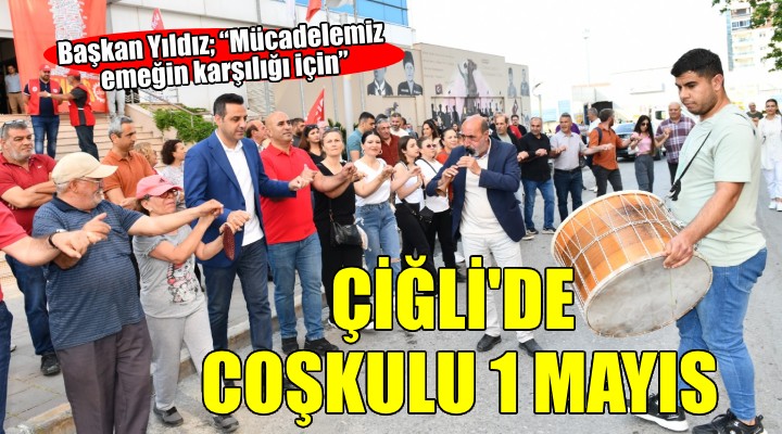 Çiğli'de coşkulu 1 Mayıs kutlaması...