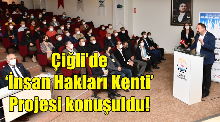 Çiğli'de ‘İnsan Hakları Kenti' Projesi konuşuldu!