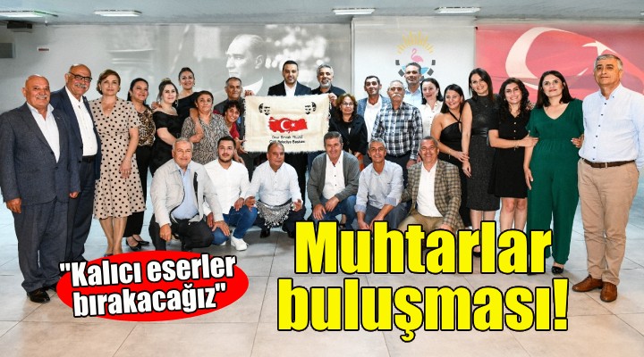 Çiğli’de muhtarlar buluşması!