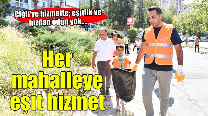 Çiğli'ye hizmette; eşitlik ve hızdan ödün yok...