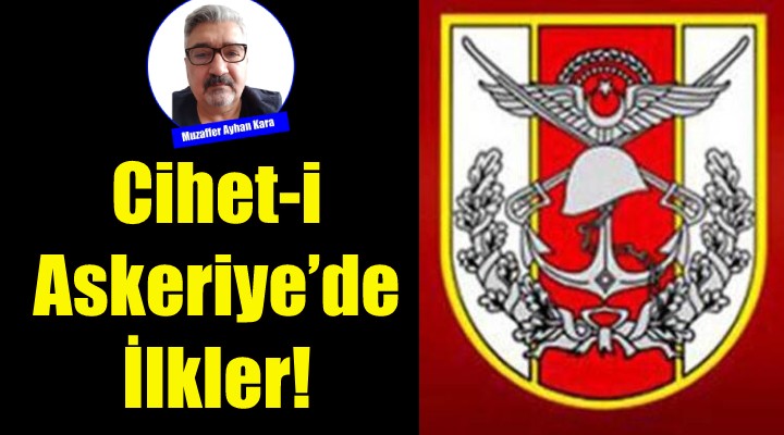 Cihet-i Askeriye'de İlkler!