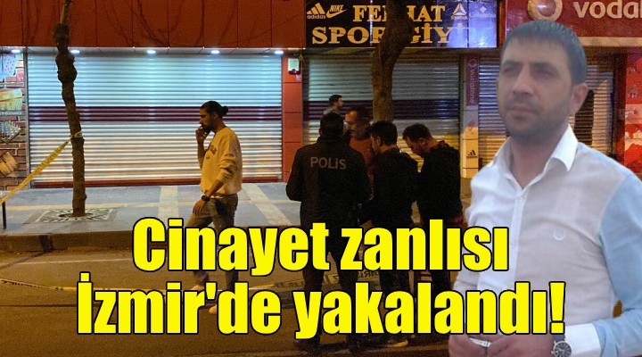 Cinayet zanlısı İzmir'de yakalandı!
