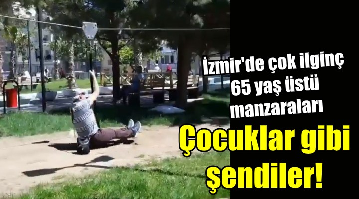 Çocuklar gibi şendiler! İzmir'de ilginç 65 yaş manzaraları