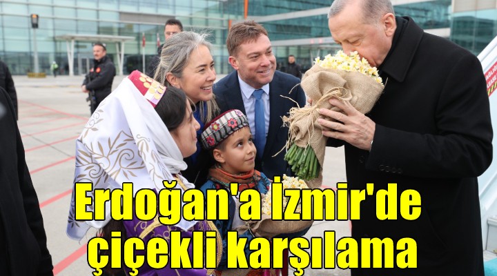 Cumhurbaşkanı Erdoğan İzmir'de çiçeklerle karşılandı