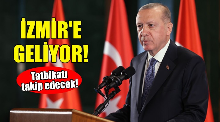 Cumhurbaşkanı Erdoğan İzmir'e geliyor!