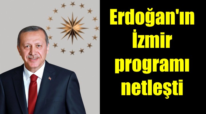 Cumhurbaşkanı Erdoğan'ın İzmir programı netleşti