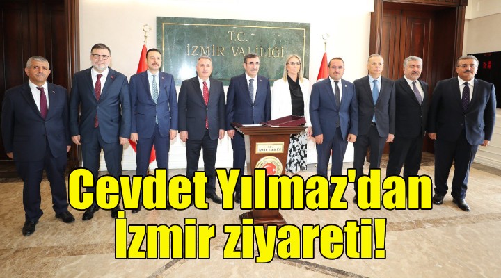 Cumhurbaşkanı Yardımcısı Cevdet Yılmaz'dan İzmir ziyareti!