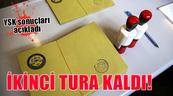 Cumhurbaşkanlığı seçimi ikinci tura kaldı