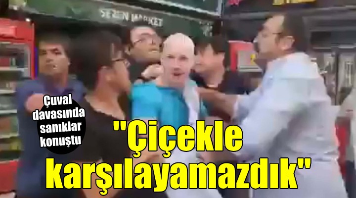 Çuval davasında sanıklar konuştu... 