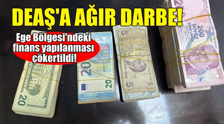 DEAŞ'ın Ege Bölgesi'ndeki finans yapılanması çökertildi!