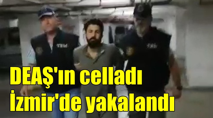 DEAŞ'ın celladı İzmir'de yakalandı