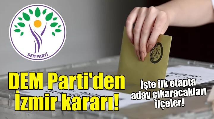 DEM Parti İzmir'deki o ilçelerde aday çıkaracak!