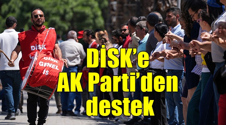 DİSK'e AK Parti'den destek!
