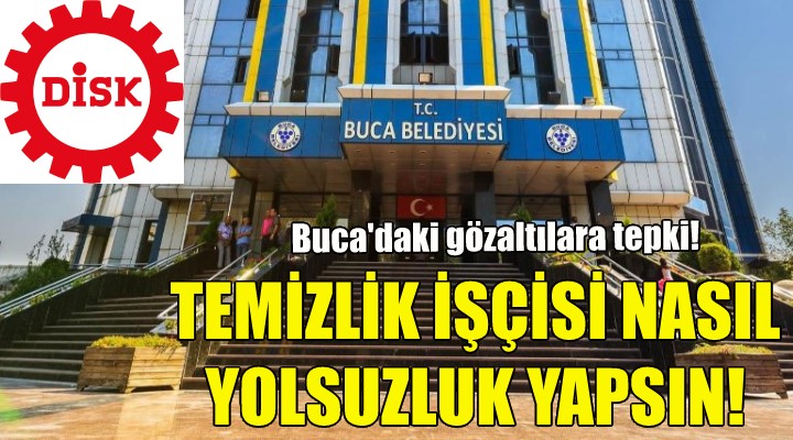 DİSK'ten Buca'daki gözaltılara tepki!