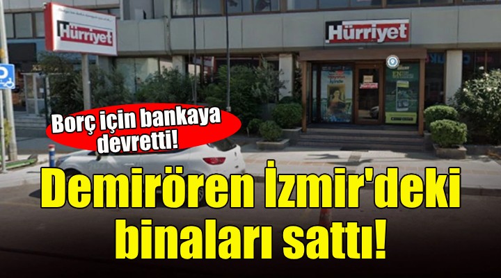Demirören Holding İzmir'deki binaları sattı!