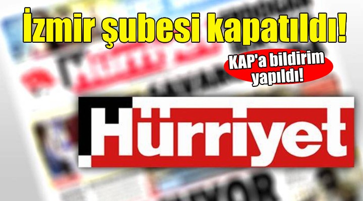 Demirören'den Hürriyet kararı... İzmir şubesi kapandı!